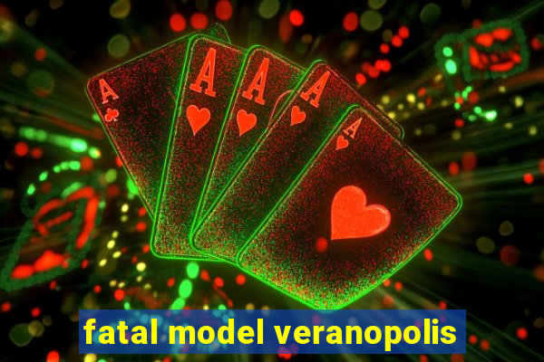 fatal model veranopolis